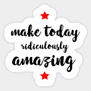 Make Today Ridiculously Amazing - gift for mom Sticker